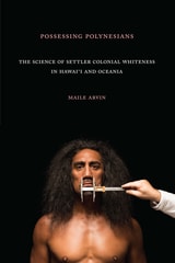 cover of Possessing Polynesians: The Science of Settler Colonial Whiteness in Hawai`i and Oceania