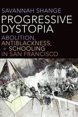 cover of Progressive Dystopia: Abolition, Antiblackness, and Schooling in San Francisco