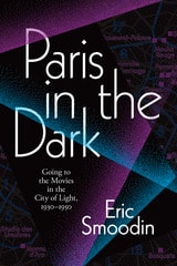 cover of Paris in the Dark: Going to the Movies in the City of Light, 1930–1950