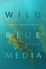 cover of Wild Blue Media: Thinking through Seawater