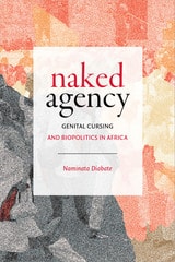 cover of Naked Agency: Genital Cursing and Biopolitics in Africa