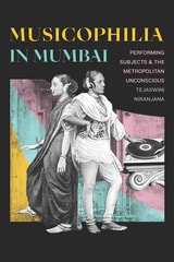 cover of Musicophilia in Mumbai: Performing Subjects and the Metropolitan Unconscious
