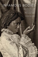 cover of Infamous Bodies: Early Black Women’s Celebrity and the Afterlives of Rights