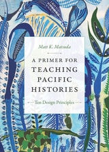 cover of A Primer for Teaching Pacific Histories: Ten Design Principles