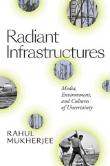 cover of Radiant Infrastructures: Media, Environment, and Cultures of Uncertainty