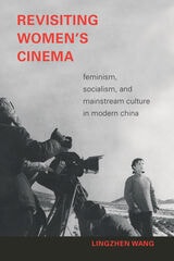 cover of Revisiting Women's Cinema: Feminism, Socialism, and Mainstream Culture in Modern China