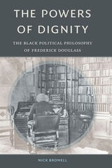 cover of The Powers of Dignity: The Black Political Philosophy of Frederick Douglass