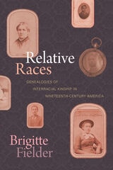 cover of Relative Races: Genealogies of Interracial Kinship in Nineteenth-Century America