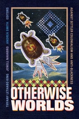 cover of Otherwise Worlds: Against Settler Colonialism and Anti-Blackness