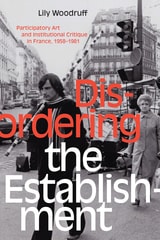 cover of Disordering the Establishment: Participatory Art and Institutional Critique in France, 1958–1981