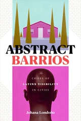 cover of Abstract Barrios: The Crises of Latinx Visibility in Cities
