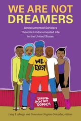 cover of We Are Not Dreamers: Undocumented Scholars Theorize Undocumented Life in the United States