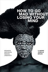 cover of How to Go Mad without Losing Your Mind: Madness and Black Radical Creativity