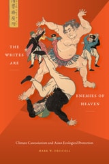 cover of The Whites Are Enemies of Heaven: Climate Caucasianism and Asian Ecological Protection