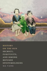 cover of History on the Run: Secrecy, Fugitivity, and Hmong Refugee Epistemologies