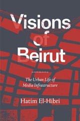 cover of Visions of Beirut: The Urban Life of Media Infrastructure