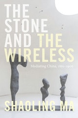 cover of The Stone and the Wireless: Mediating China, 1861–1906