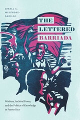 cover of The Lettered Barriada: Workers, Archival Power, and the Politics of Knowledge in Puerto Rico