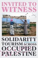 cover of Invited to Witness: Solidarity Tourism across Occupied Palestine