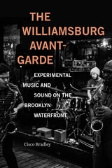 cover of The Williamsburg Avant-Garde: Experimental Music and Sound on the Brooklyn Waterfront