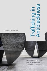cover of Trafficking in Antiblackness: Modern-Day Slavery, White Indemnity, and Racial Justice