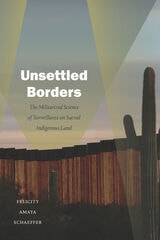 cover of Unsettled Borders: The Militarized Science of Surveillance on Sacred Indigenous Land