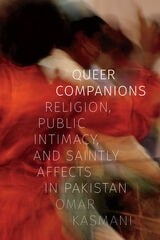 cover of Queer Companions: Religion, Public Intimacy, and Saintly Affects in Pakistan