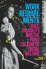 cover of Work Requirements: Race, Disability, and the Print Culture of Social Welfare