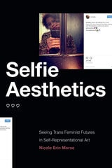 cover of Selfie Aesthetics: Seeing Trans Feminist Futures in Self-Representational Art