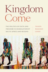 cover of Kingdom Come: The Politics of Faith and Freedom in Segregationist South Africa and Beyond