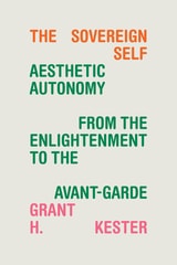 cover of The Sovereign Self: Aesthetic Autonomy from the Enlightenment to the Avant-Garde