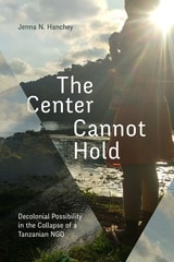cover of The Center Cannot Hold: Decolonial Possibility in the Collapse of a Tanzanian NGO