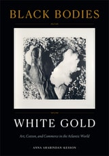 cover of Black Bodies, White Gold: Art, Cotton, and Commerce in the Atlantic World