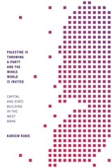 cover of Palestine Is Throwing a Party and the Whole World Is Invited: Capital and State Building in the West Bank