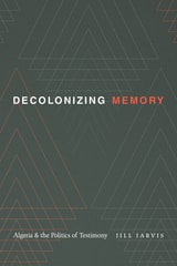 cover of Decolonizing Memory: Algeria and the Politics of Testimony