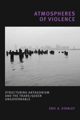 cover of Atmospheres of Violence: Structuring Antagonism and the Trans/Queer Ungovernable