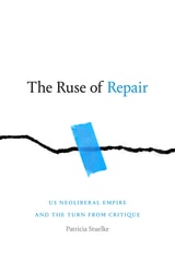 cover of The Ruse of Repair: US Neoliberal Empire and the Turn from Critique