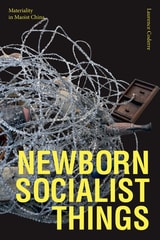 cover of Newborn Socialist Things: Materiality in Maoist China
