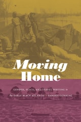 cover of Moving Home: Gender, Place, and Travel Writing in the Early Black Atlantic