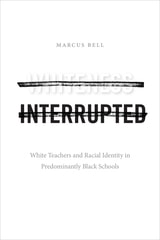 cover of Whiteness Interrupted: White Teachers and Racial Identity in Predominantly Black Schools