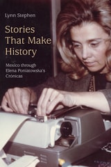 cover of Stories That Make History: Mexico through Elena Poniatowska’s Crónicas