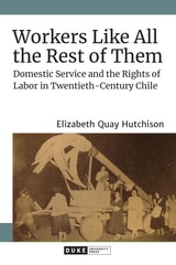 cover of Workers Like All the Rest of Them: Domestic Service and the Rights of Labor in Twentieth-Century Chile