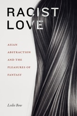 cover of Racist Love: Asian Abstraction and the Pleasures of Fantasy