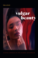 cover of Vulgar Beauty: Acting Chinese in the Global Sensorium