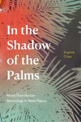 cover of In the Shadow of the Palms: More-Than-Human Becomings in West Papua