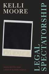 cover of Legal Spectatorship: Slavery and the Visual Culture of Domestic Violence