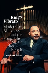 cover of King's Vibrato: Modernism, Blackness, and the Sonic Life of Martin Luther King Jr.