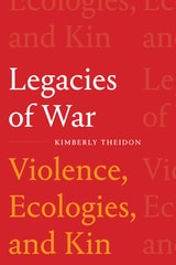 cover of Legacies of War: Violence, Ecologies, and Kin