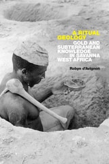 cover of A Ritual Geology: Gold and Subterranean Knowledge in Savanna West Africa