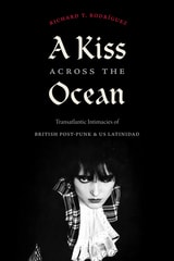 cover of A Kiss across the Ocean: Transatlantic Intimacies of British Post-Punk and US Latinidad